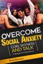 Overcome Social Anxiety: Cure Shyness and Talk to Anyone with Confidence