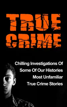 true crime: chilling investigations of some of our histories most unfamiliar true crime stories book cover image