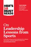 HBR's 10 Must Reads on Leadership Lessons from Sports (featuring interviews with Sir Alex Ferguson, Kareem Abdul-Jabbar, Andre Agassi) sinopsis y comentarios
