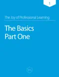 The Joy of Professional Learning - The Basics - Part One book summary, reviews and download