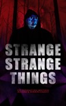 STRANGE STRANGE THINGS: 550+ Supernatural Mysteries, Macabre & Horror Classics book summary, reviews and downlod