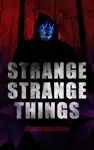 STRANGE STRANGE THINGS: 550+ Supernatural Mysteries, Macabre & Horror Classics