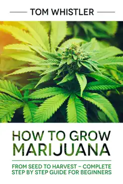 how to grow marijuana : from seed to harvest - complete step by step guide for beginners book cover image