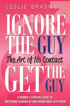 ignore the guy, get the guy - the art of no contact a woman’s survival guide to: mastering a break-up and taking back her power book cover image