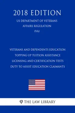 veterans and dependents education - topping-up tuition assistance - licensing and certification tests - duty to assist education claimants (us department of veterans affairs regulation) (va) (2018 edition) book cover image