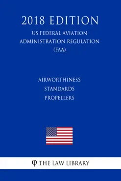 airworthiness standards - propellers (us federal aviation administration regulation) (faa) (2018 edition) imagen de la portada del libro
