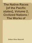 The Native Races [of the Pacific states], Volume 2, Civilized Nations / The Works of Hubert Howe Bancroft, Volume 2 sinopsis y comentarios