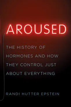 aroused: the history of hormones and how they control just about everything book cover image