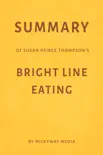 Summary of Susan Peirce Thompson’s Bright Line Eating by Milkyway Media sinopsis y comentarios