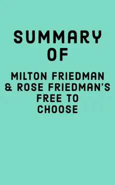 summary of milton friedman & rose friedman's free to choose imagen de la portada del libro