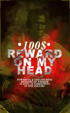 100$ reward on my head – powerful & unflinching memoirs of former slaves: 28 narratives in one volume book cover image