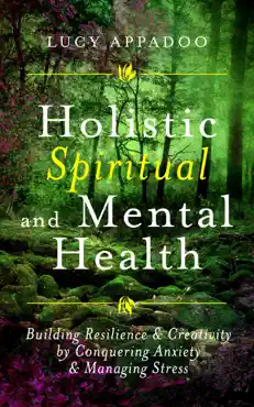 holistic spiritual and mental health: building resilience and creativity by conquering anxiety and managing stress book cover image