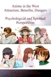 Anime in the West Attraction, Benefits, Dangers Psychological and Spiritual Perspectives synopsis, comments