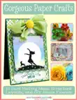 Gorgeous Paper Crafts: 18 Card Making Ideas, Scrapbook Layouts, and DIY Paper Flowers sinopsis y comentarios
