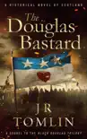 The Douglas Bastard, A Historical Novel of Scotland synopsis, comments