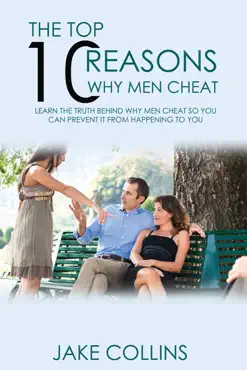 the top 10 reasons why men cheat - learn the truth behind why men cheat so you can prevent it from happening to you book cover image