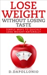 Lose Weight: Lose Weight Without Losing Taste- Simple Ways to Lose Weight Naturally book summary, reviews and downlod