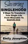 Savoring Singlehood: Nine Ways To Transform Your Single Life From Miserable To Marvelous sinopsis y comentarios