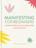 Manifesting for Beginners: Nine Steps to Attracting a Life You Love book summary, reviews and download