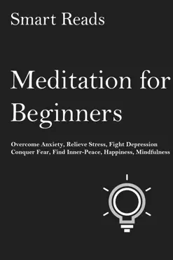 meditation for beginners: overcome anxiety, relieve stress, fight depression, conquer fear, find inner peace, happiness, mindfulness book cover image
