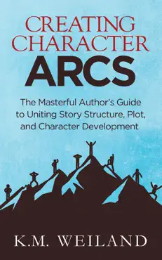 creating character arcs: the masterful author's guide to uniting story structure, plot, and character development book cover image