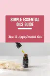 Simple Essential Oils Guide: How To Apply Essential Oils