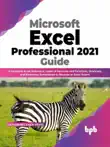 Microsoft Excel Professional 2021 Guide: A Complete Excel Reference, Loads of Formulas and Functions, Shortcuts, and Numerous Screenshots to Become an Excel Expert (English Edition) sinopsis y comentarios