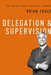 Delegation and Supervision (The Brian Tracy Success Library) sinopsis y comentarios