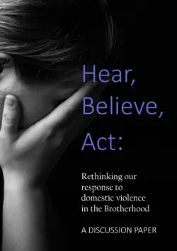 hear, believe, act: rethinking our response to domestic violence in the brotherhood. a discussion paper. book cover image