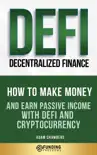 DeFi (Decentralized Finance) Investing Beginner’s Guide: How to Make Money and Earn Passive Income with DeFi and Cryptocurrency book summary, reviews and download
