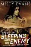 Operation Sleeping With the Enemy, Super Agent Romantic Suspense Series, Book 7 synopsis, comments