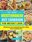 The Smart Mediterranean Diet Cookbook For Weight Loss- 100 Delicious, Heart-Healthy Recipes Rich in Whole Grains and Healthy Fats synopsis, comments