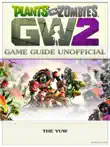 Plants vs Zombies Garden Warfare 2 Game Guide Unofficial synopsis, comments