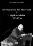 Per un’edizione dell’epistolario di Luigi Pirandello: 1886-1936 sinopsis y comentarios