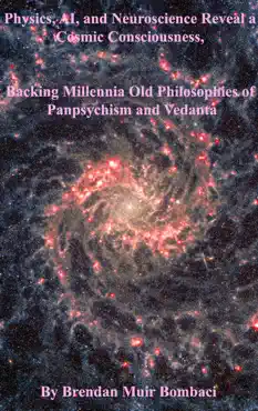 physics, ai, and neuroscience reveal a cosmic consciousness, backing millennia-old philosophies of panpsychism and vedanta book cover image