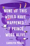 None of This Would Have Happened If Prince Were Alive synopsis, comments