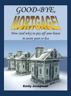 good-bye, mortgage! how (and why) to pay off your house in seven years or less imagen de la portada del libro