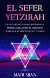 El Sefer Yetzirah: La guía definitiva para entender la primera obra sobre el misticismo judío que se menciona en el Talmud sinopsis y comentarios