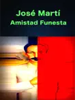 José Martí Amistad Funesta sinopsis y comentarios