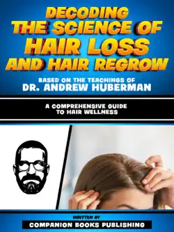 decoding the science of hair loss and hair regrow - based on the teachings of dr. andrew huberman imagen de la portada del libro