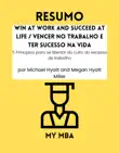Resumo - Win at Work and Succeed at Life / Vencer no trabalho e ter sucesso na vida: 5 Princípios para se libertar do culto do excesso de trabalho de Michael Hyatt e Megan Hyatt Miller sinopsis y comentarios
