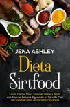 Dieta Sirtfood: Cómo perder peso, quemar grasa y sentir una mejoría general siguiendo un sencillo plan de comidas lleno de recetas deliciosas sinopsis y comentarios