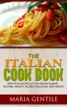 The Italian Cook Book or The Art of Eating Well; Practical Recipes of the Italian Cuisine, Pastries, Sweets, Frozen Delicacies, and Syrups