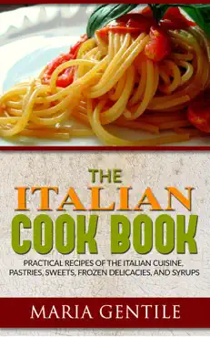 the italian cook book or the art of eating well; practical recipes of the italian cuisine, pastries, sweets, frozen delicacies, and syrups book cover image