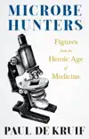 Microbe Hunters - Figures from the Heroic Age of Medicine synopsis, comments