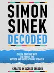 Simon Sinek Decoded - Take A Deep Dive Into The Mind Of The Author And Inspirational Speaker sinopsis y comentarios