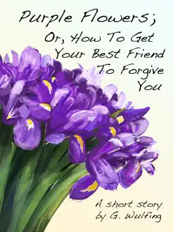 purple flowers; or, how to get your best friend to forgive you book cover image