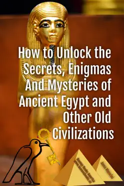 how to unlock the secrets, enigmas, and mysteries of ancient egypt and other old civilizations book cover image