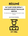 Résumé - Eat Sleep Work Repeat / Manger dormir travailler répéter : 30 astuces pour apporter de la joie à votre travail Par Bruce Daisley sinopsis y comentarios