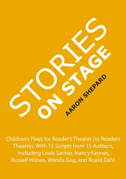 stories on stage: children's plays for reader's theater (or readers theatre), with 15 scripts from 15 authors, including louis sachar, nancy farmer, russell hoban, wanda gag, and roald dahl book cover image